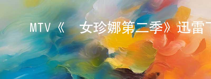 陈仁义的动漫综艺大全,MTV《囧女珍娜第二季》迅雷下载/在线观看/百度云-都市/情感-美剧天堂